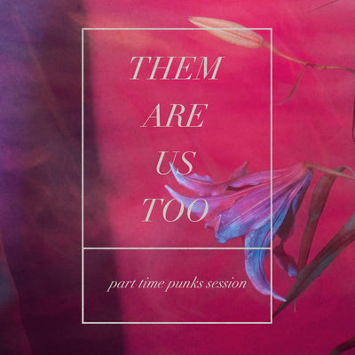 Part Time Punks Session by Them Are Us Too